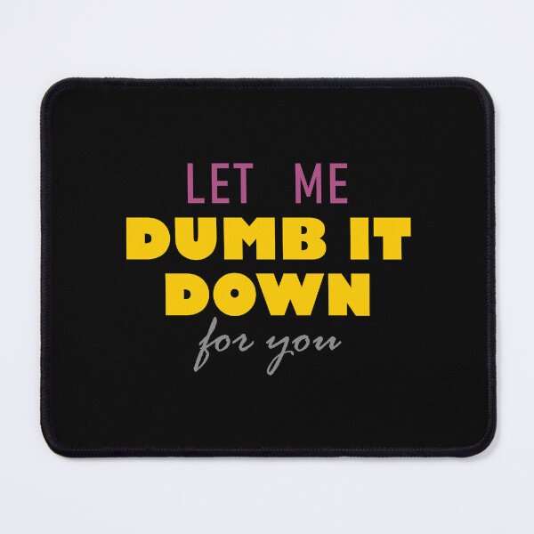 Item preview, Let me dumb it down for you designed and sold by ShubhankarK.