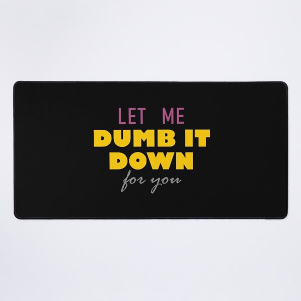 Item preview, Let me dumb it down for you designed and sold by ShubhankarK.