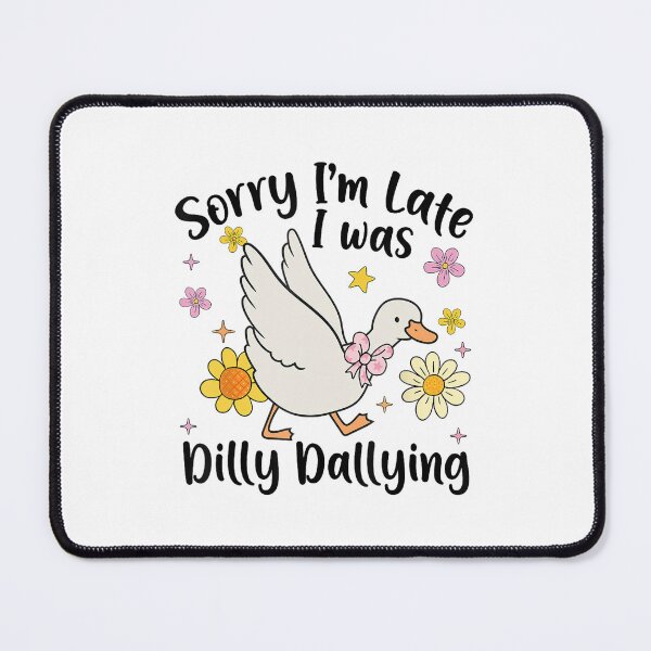Item preview, Sorry I'm Late I Was Dilly Dallying Silly Goose Funny designed and sold by lidanmasi.