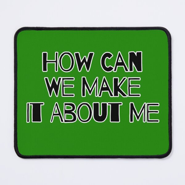 Item preview, How Can We Make It About Me Two designed and sold by Willyboy16.