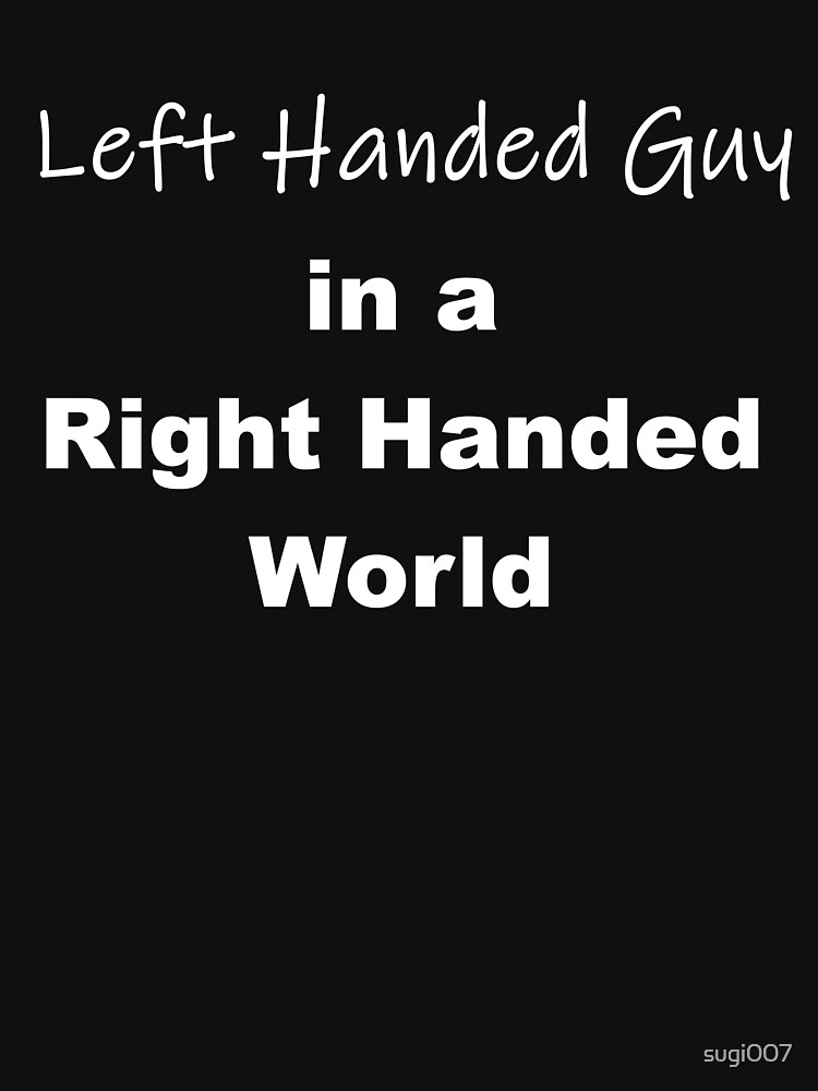 Left Handed Guy in a Right Handed World by sugi007