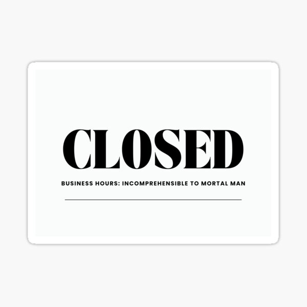 Closed: Business hours incomprehensible to mortal man Sticker