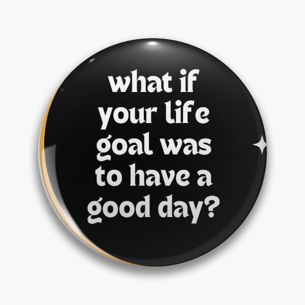 Item preview, What if your life goal was to have a good day? designed and sold by FIGGITY FERN.
