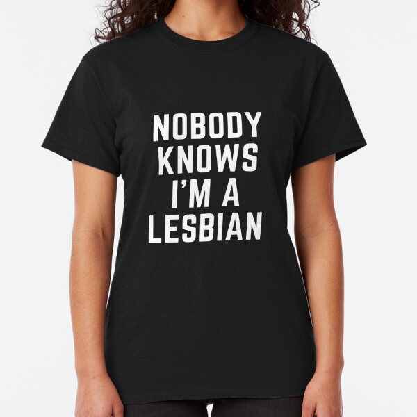 Nobody Knows Im A Lesbian T-Shirts | Redbubble