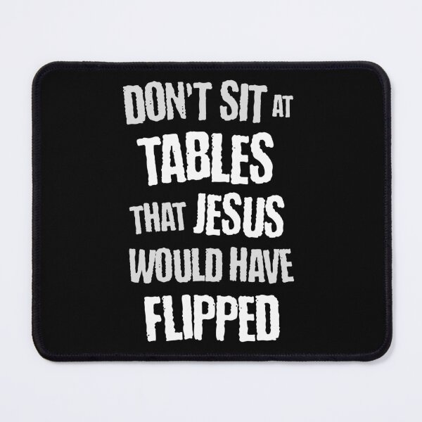 Item preview, Don't Sit at Tables Jesus Would Have Flipped designed and sold by Professor Pillbug's Progressive Parlor.