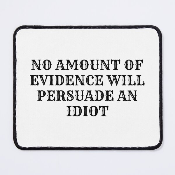 Item preview, No amount of evidence will persuade an idiot designed and sold by NaomiWallace321.