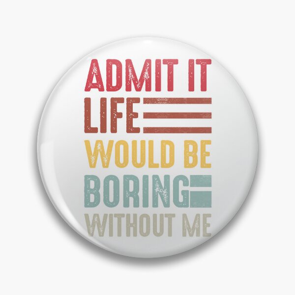 Item preview,  admit it life would be boring without me  designed and sold by FernaRoje.