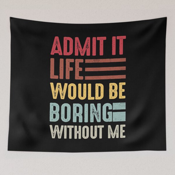 Item preview,  admit it life would be boring without me  designed and sold by FernaRoje.