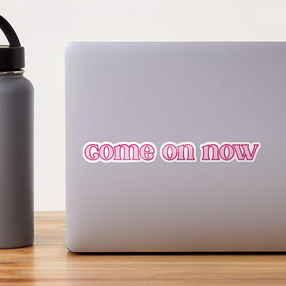 come on now Sticker for Sale by pnkrose Redbubble