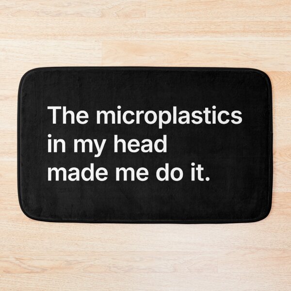 Item preview, The microplastics in my head made me do it. designed and sold by R-A Designs.