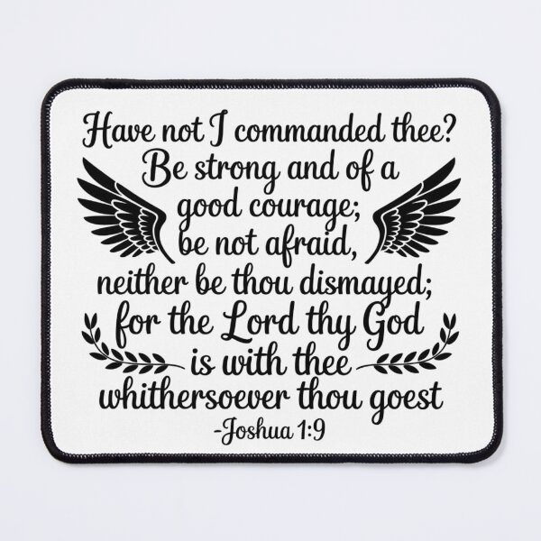 Item preview, Joshua 1:9: "Have not I commanded thee? Be strong and of a good courage; be not afraid, neither be thou dismayed; for the Lord thy God is with thee whithersoever 1  thou goest."  designed and sold by Faithloveshop.
