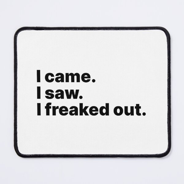 Item preview, I came. I saw. I freaked out | Black text designed and sold by ThingsOnTees.