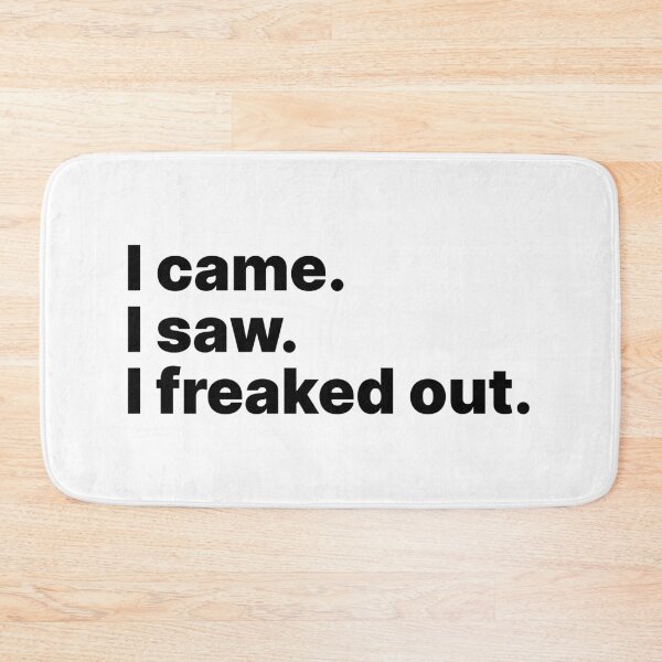 Item preview, I came. I saw. I freaked out | Black text designed and sold by ThingsOnTees.