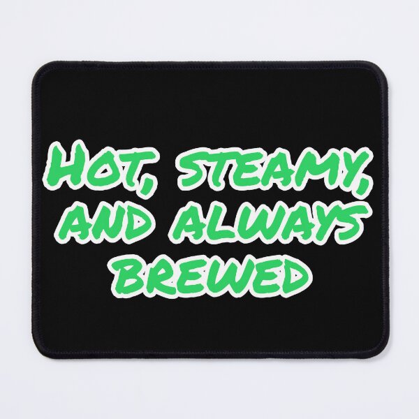 Item preview, Hot, Steamy, and Always Brewed. designed and sold by Nomad-Maynard.