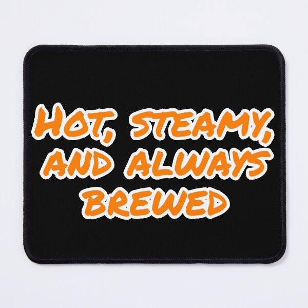 Item preview, Hot, Steamy, and Always Brewed. designed and sold by Nomad-Maynard.