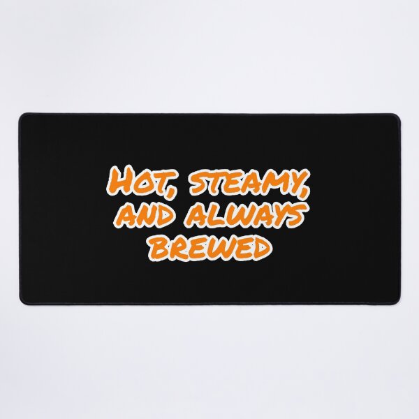 Item preview, Hot, Steamy, and Always Brewed. designed and sold by Nomad-Maynard.