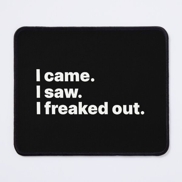 Item preview, I came. I saw. I freaked out | White text designed and sold by ThingsOnTees.