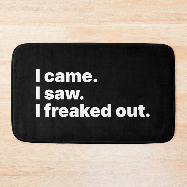 Item preview, I came. I saw. I freaked out | White text designed and sold by ThingsOnTees.