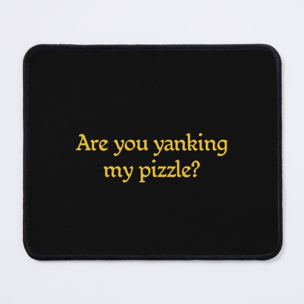 Item preview, Are you yanking my pizzle? designed and sold by thecansone.