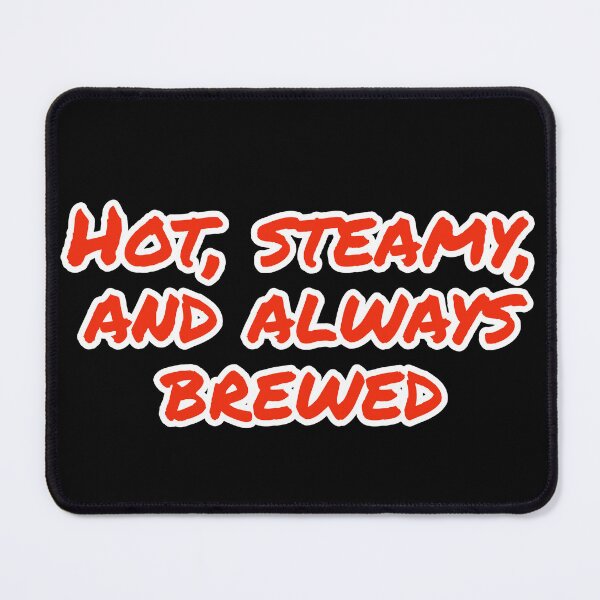 Item preview, Hot, Steamy, and Always Brewed. designed and sold by Nomad-Maynard.
