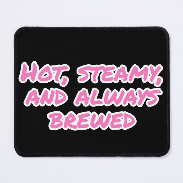 Item preview, Hot, Steamy, and Always Brewed. designed and sold by Nomad-Maynard.