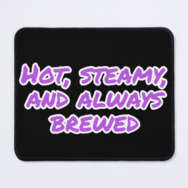 Item preview, Hot, Steamy, and Always Brewed. designed and sold by Nomad-Maynard.
