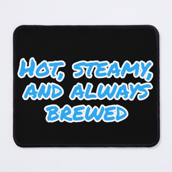 Item preview, Hot, Steamy, and Always Brewed. designed and sold by Nomad-Maynard.