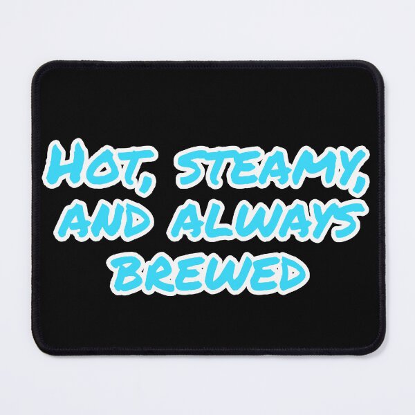 Item preview, Hot, Steamy, and Always Brewed. designed and sold by Nomad-Maynard.