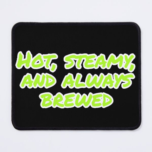 Item preview, Hot, Steamy, and Always Brewed. designed and sold by Nomad-Maynard.