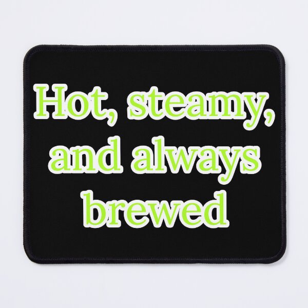 Item preview, Hot, Steamy, and Always Brewed. designed and sold by Nomad-Maynard.
