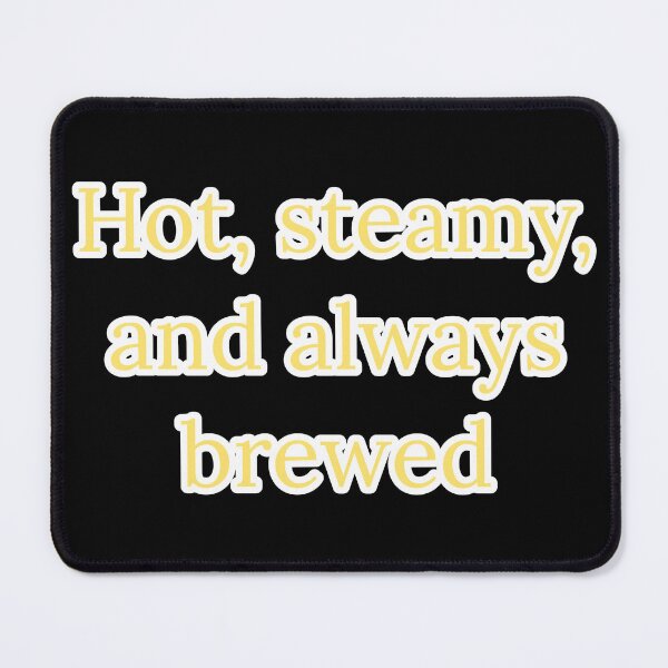 Item preview, Hot, Steamy, and Always Brewed. designed and sold by Nomad-Maynard.