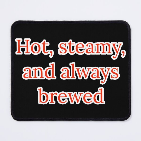 Item preview, Hot, Steamy, and Always Brewed. designed and sold by Nomad-Maynard.