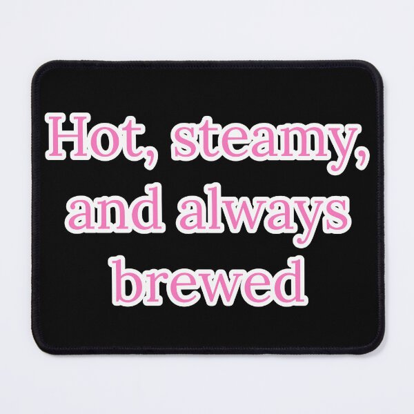 Item preview, Hot, Steamy, and Always Brewed. designed and sold by Nomad-Maynard.