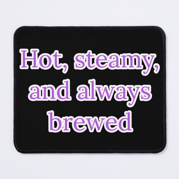 Item preview, Hot, Steamy, and Always Brewed. designed and sold by Nomad-Maynard.