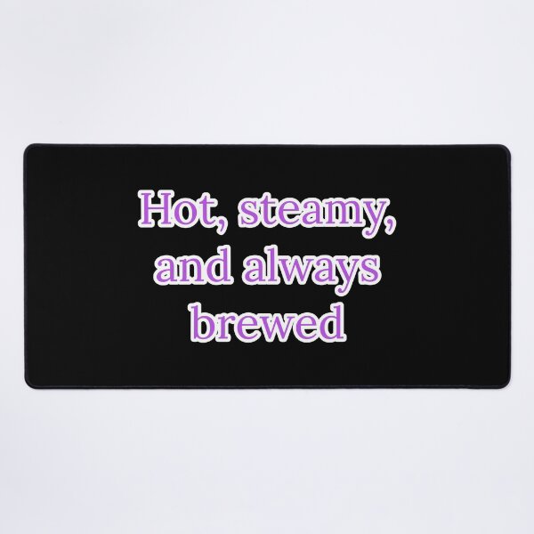 Item preview, Hot, Steamy, and Always Brewed. designed and sold by Nomad-Maynard.