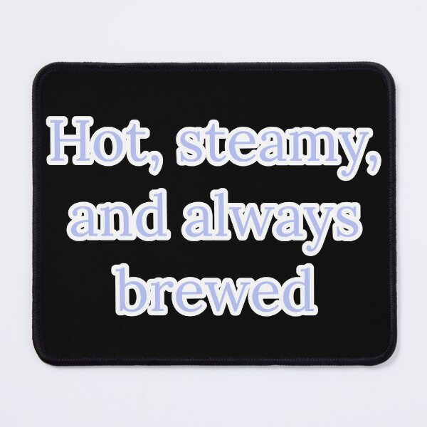 Item preview, Hot, Steamy, and Always Brewed. designed and sold by Nomad-Maynard.
