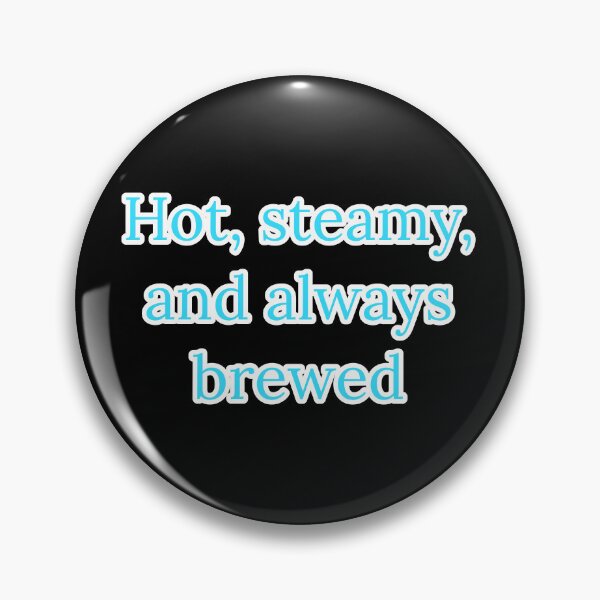 Item preview, Hot, Steamy, and Always Brewed. designed and sold by Nomad-Maynard.