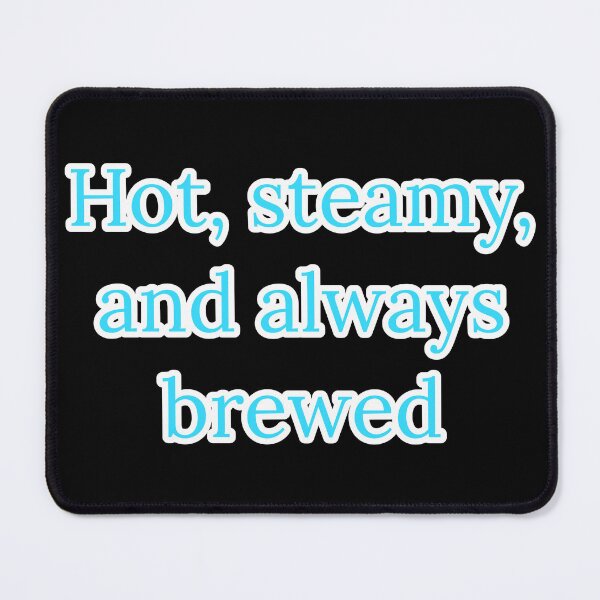 Item preview, Hot, Steamy, and Always Brewed. designed and sold by Nomad-Maynard.