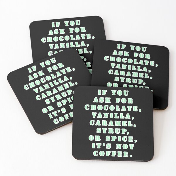 Item preview, If you ask for chocolate,  vanilla, caramel, syrup, or spice, it’s not coffee. designed and sold by Nomad-Maynard.