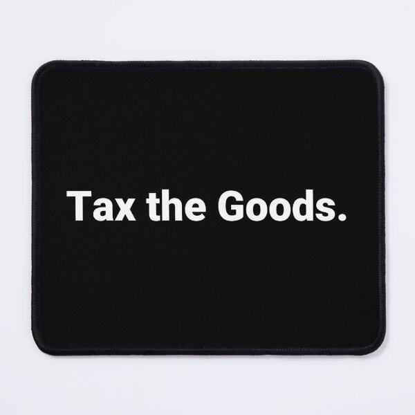 Item preview, Tax the Goods. designed and sold by Text-based T-Shirts and Gifts.