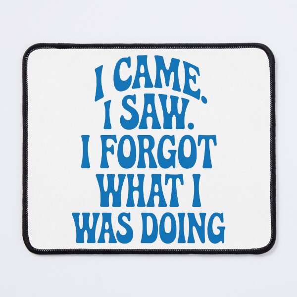 Item preview, I Came. I Saw. I Forgot What I Was Doing. designed and sold by Angry Swan Designs.