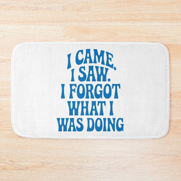 Item preview, I Came. I Saw. I Forgot What I Was Doing. designed and sold by Angry Swan Designs.