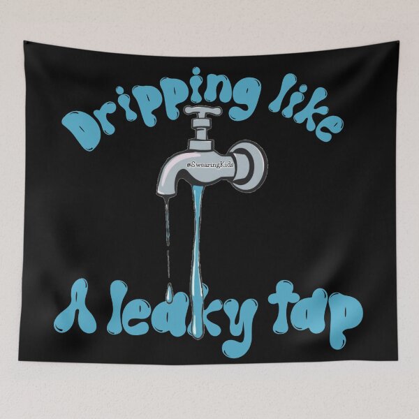 Item preview, Dripping like a leaky tap designed and sold by SwearingKids.