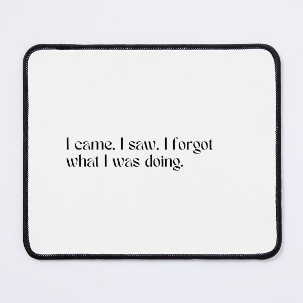 Item preview, I came, I saw, I forgot what I was doing - Quote  designed and sold by Savage.SelfHelp .