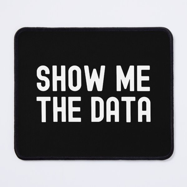 Item preview, Show Me The Data - Data Analyst, Statistics, Data Scientist, Big Data, Data Mining, Data Nerd, Data Ninja designed and sold by jadedscientist.