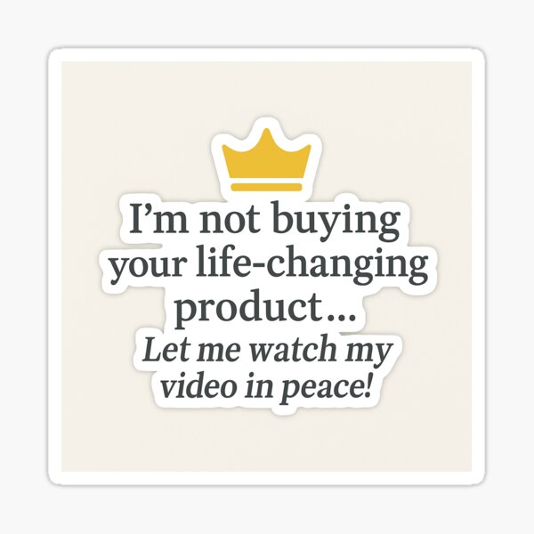 Item preview, "I’m not buying your life-changing product... Let me watch my scam video in peace!" designed and sold by Full Moon Market: Messy & Proud.