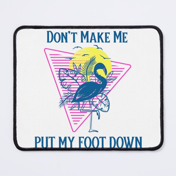 Item preview, Don't Make Me Put My Foot Down Tropical Flamingo Humor designed and sold by SkiesOfBlue5150.