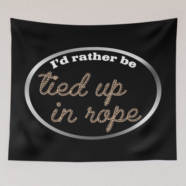 Item preview, I'd Rather be Tied Up in Rope designed and sold by LeatherRebel75.