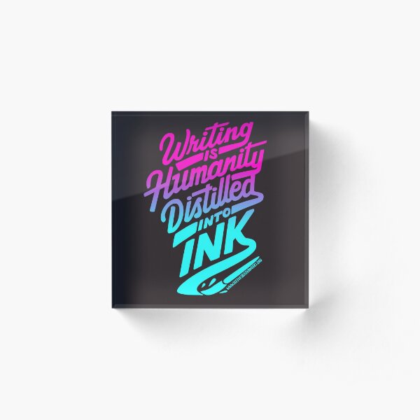 Writing is Humanity Distilled into Ink Acrylic Block