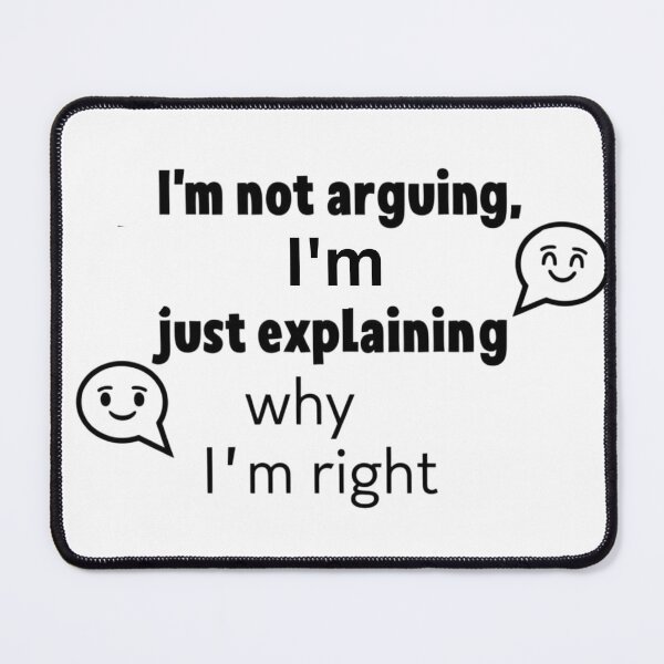 Item preview, I'm not arguing, I'm just explaining Why I'm right  designed and sold by Xenovate .